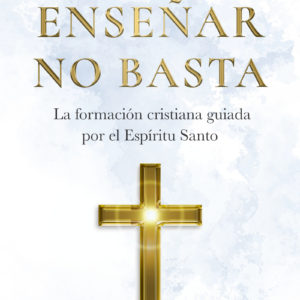Cuando enseñar no basta: La formación cristiana guiada por el Espíritu Santo